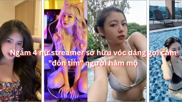 Ngắm 4 nữ streamer sở hữu vóc dáng gợi cảm "đốn tim" người hâm mộ