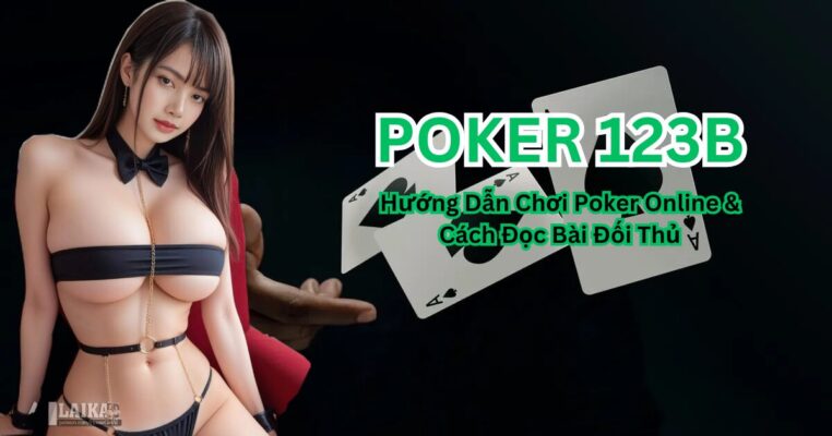 Poker 123B: Hướng Dẫn Chơi Poker Online & Cách Đọc Bài Đối Thủ