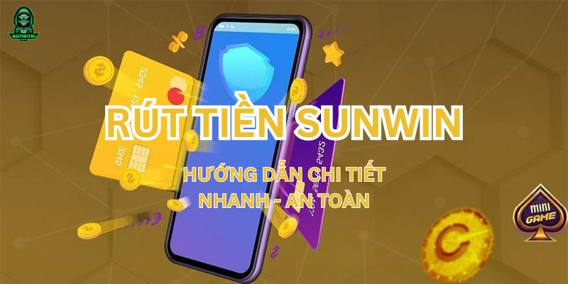 Rút Tiền SUNWIN | Tiền Về Túi Siêu Nhanh, An Toàn