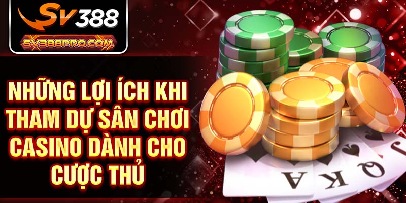 Những lợi ích khi tham dự sân chơi Casino dành cho cược thủ 