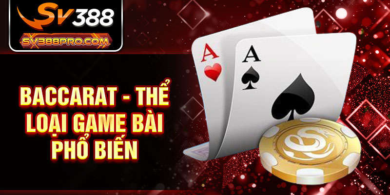 Baccarat - Thể loại game bài phổ biến 