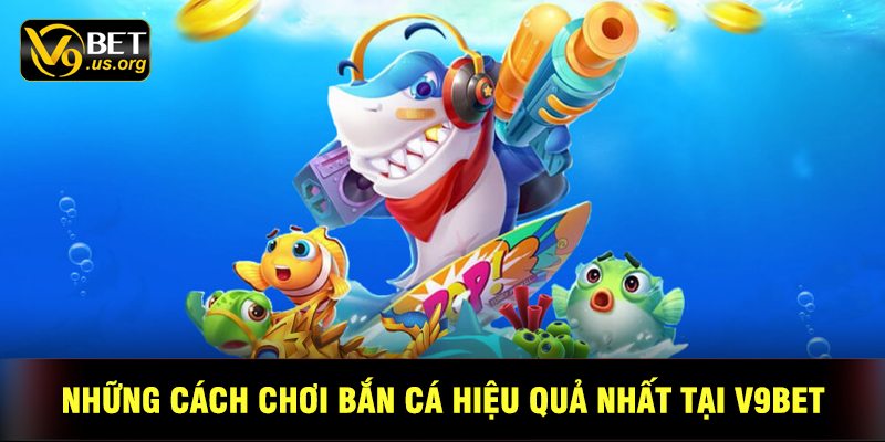 Những Cách Chơi Bắn Cá Hiệu Quả Nhất Tại V9BET