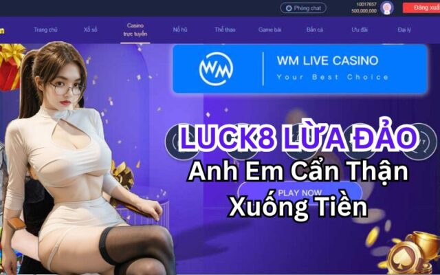 Luck8 lừa đảo - Giải đáp thực hư đằng sau câu chuyện này