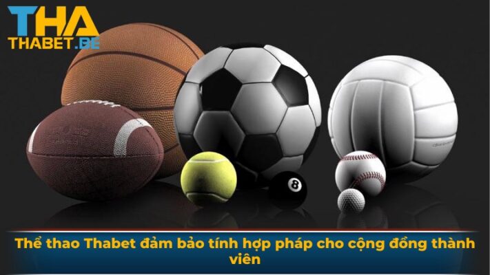 Thể thao Thabet đảm bảo tính hợp pháp cho cộng đồng thành viên