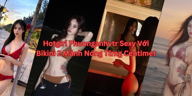 Hotgirl Phuonganhvtr Sexy Với Bikini 2 Mảnh Nóng Từng Centimet