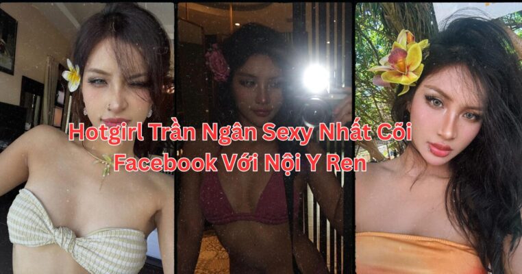 Hotgirl Trần Ngân Sexy Nhất Cõi Facebook Với Nội Y Ren