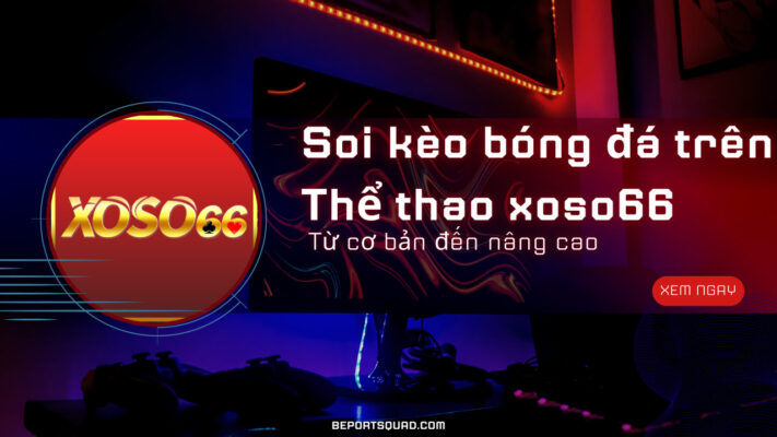Soi Kèo Bóng đá Trên Thể Thao Xoso66: Từ Cơ Bản đến Nâng Cao