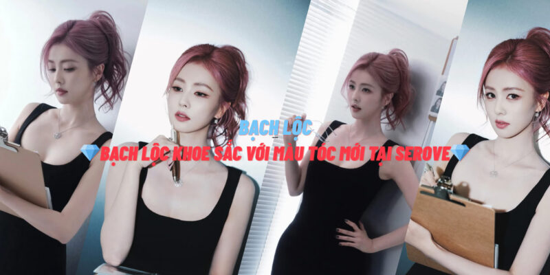 Bạch Lộc Khoe Sắc Với Màu Tóc Mới tại SEROVE