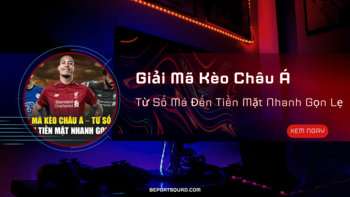 Giải Mã Kèo Châu Á – Từ Số Má Đến Tiền Mặt Nhanh Gọn Lẹ