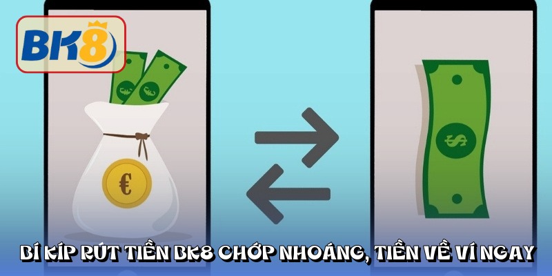 Bí kíp rút tiền BK8 chớp nhoáng, tiền về ví ngay