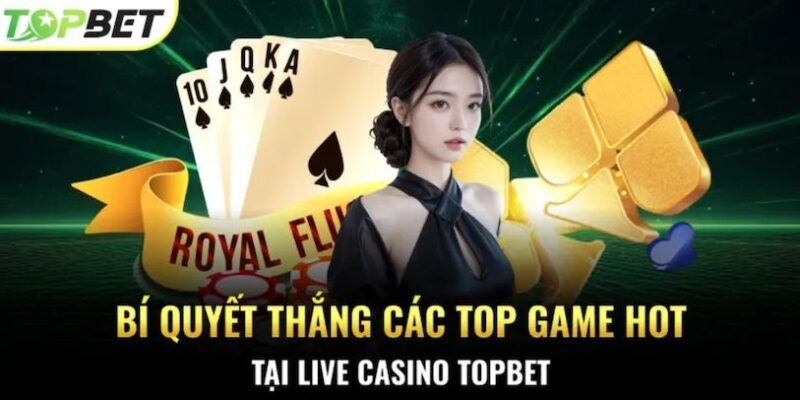 Các loại bàn cược phổ biến trên sảnh Live Casino TopBet