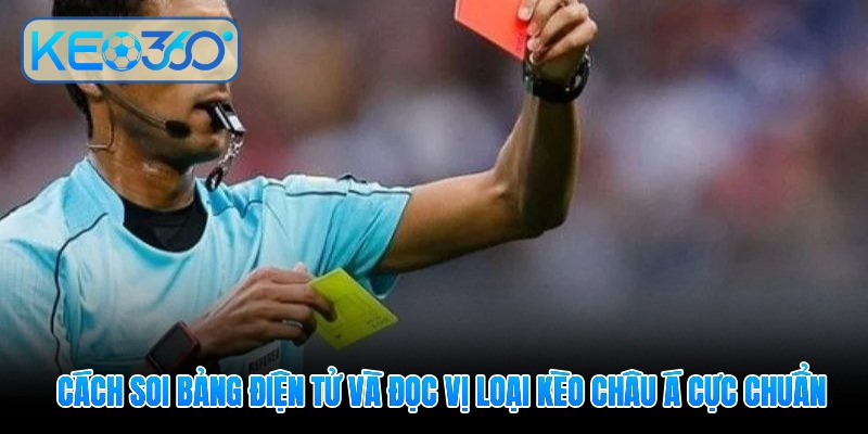 Cách soi bảng điện tử và đọc vị loại kèo châu Á cực chuẩn