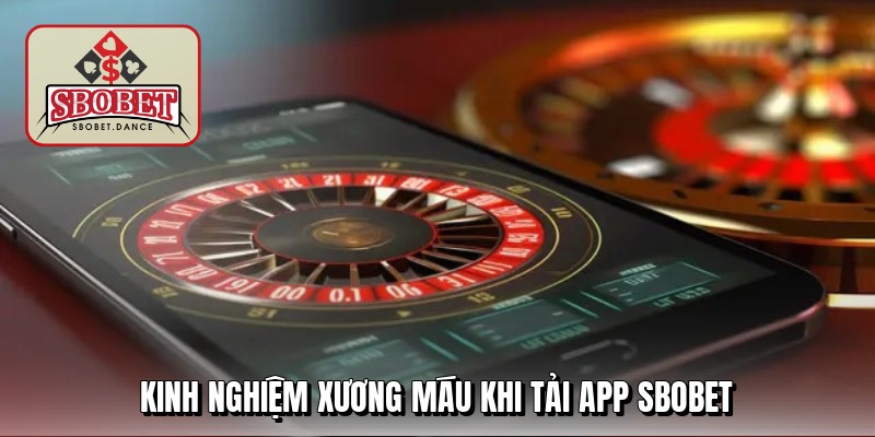 Kinh nghiệm xương máu khi tải app sbobet