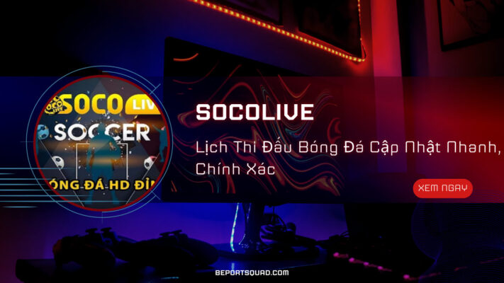 Lịch Thi Đấu Bóng Đá Cập Nhật Nhanh, Chính Xác Tại SOCOLIVE