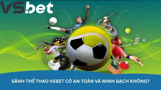 Sảnh thể thao VSBet có an toàn và minh bạch không?