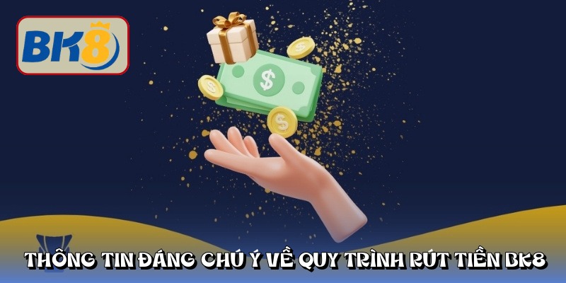 Thông tin đáng chú ý về quy trình rút tiền bk8