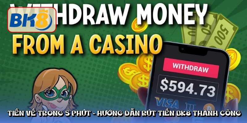 Tiền về trong 5 phút - Hướng dẫn rút tiền BK8 thành công