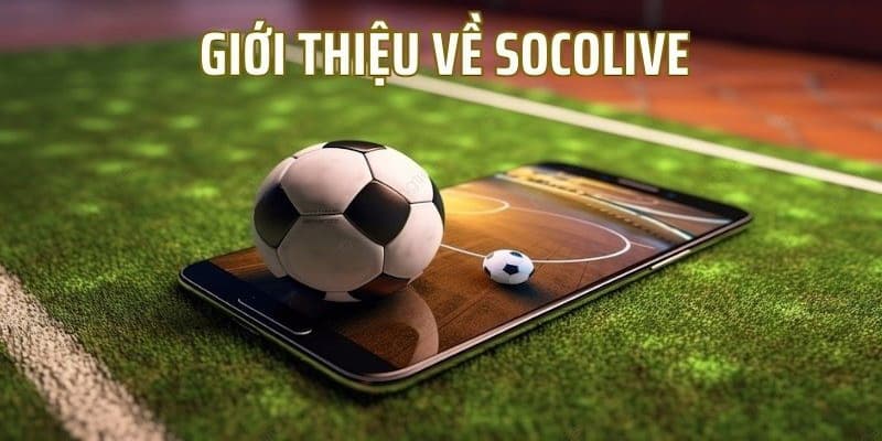 Vài nét hay về nền tảng Socolive là gì?