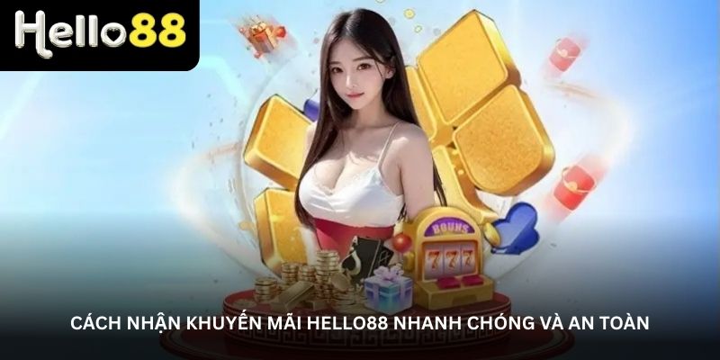 Cách nhận khuyến mãi Hello88 nhanh chóng và an toàn
