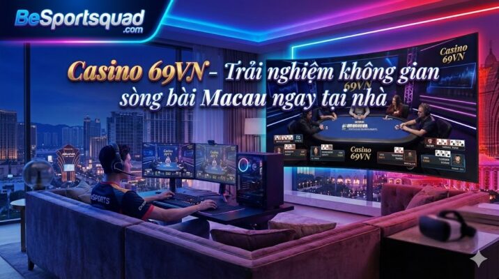 Casino 69VN - Trải nghiệm không gian sòng bài Macau ngay tại nhà