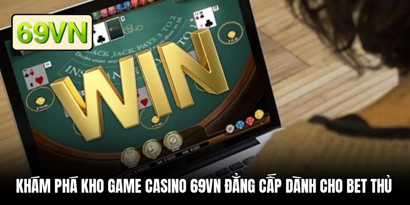 Khám phá kho game casino 69VN đẳng cấp dành cho bet thủ