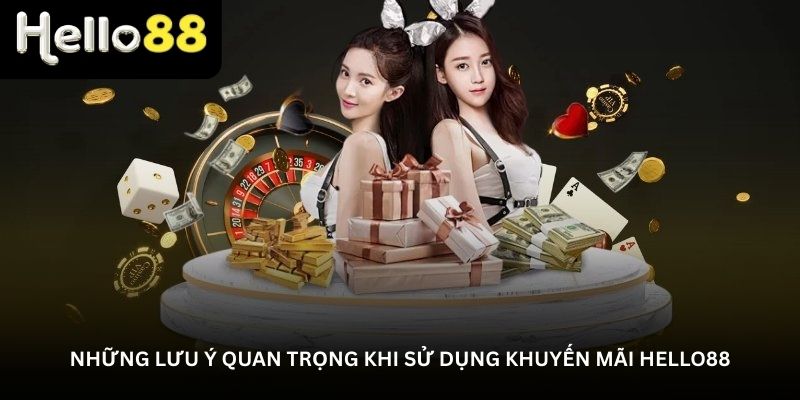 Những lưu ý quan trọng khi sử dụng khuyến mãi Hello88