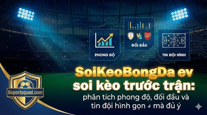 SoiKeoBongDa dev soi kèo trước trận: phân tích phong độ, đối đầu và tin đội hình gọn mà đủ ý