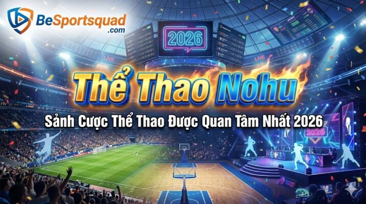 Thể Thao Nohu – Sảnh Cược Thể Thao Được Quan Tâm Nhất 2026