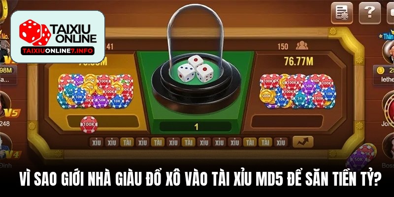Vì sao giới nhà giàu đổ xô vào Tài Xỉu MD5 để săn tiền tỷ?