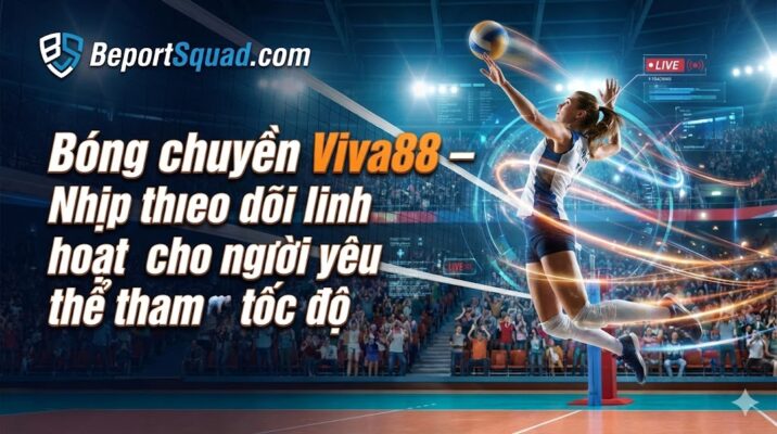 bong chuyen viva88 nhip theo doi linh hoat cho nguoi yeu the thao toc do