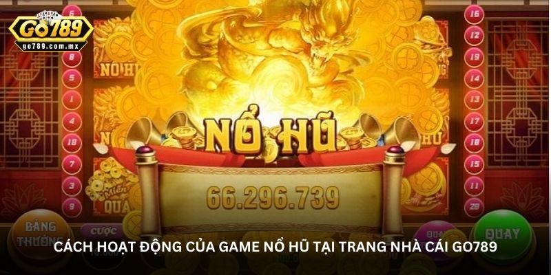 Cách hoạt động của game nổ hũ tại trang nhà cái Go789