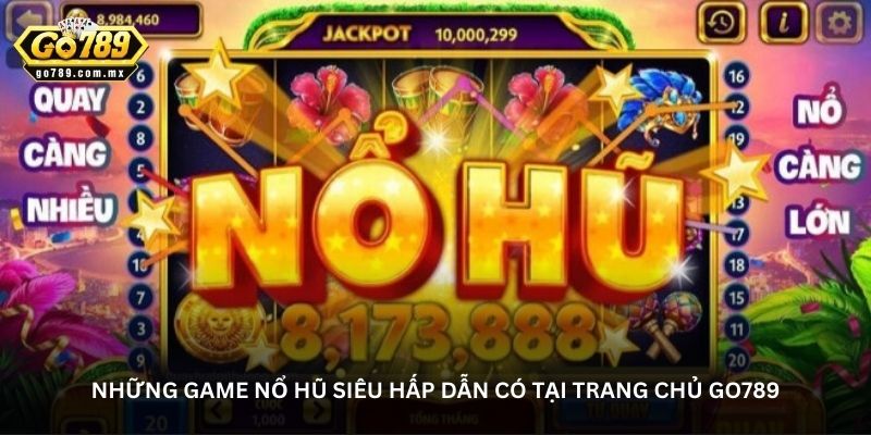 Những game nổ hũ siêu hấp dẫn có tại trang chủ Go789